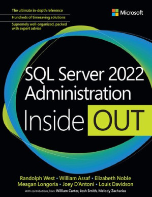 SQL Server 2022 Administration Inside Out - Randolph West; William Assaf; Elizabeth Noble; Meagan Longoria; Joseph D'Antoni; Louis Davidson