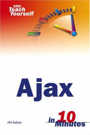 Sams Teach Yourself AJAX in 10 Minutes - Phil Ballard