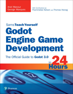 Sams Teach Yourself: Godot Engine Game Development in 24 Hours:, The Official Guide to Godot 3.0 - Ariel Manzur, George Marques