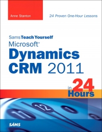 Sams Teach Yourself Microsoft® Dynamics CRM 2011 in 24 Hours - Anne Stanton