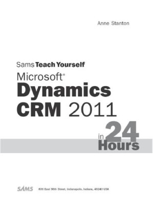 Sams Teach Yourself Microsoft Dynamics CRM 2011 in 24 Hours (Sams Teach Yourself...in 24 Hours) - Anne Stanton