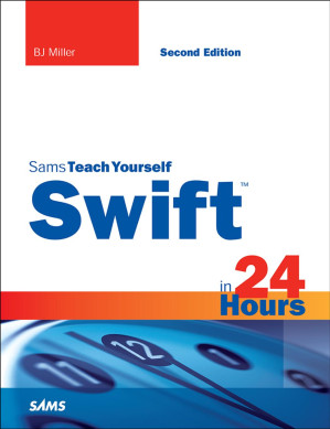 Sams Teach Yourself SwiftTM in 24 Hours - Miller, B J