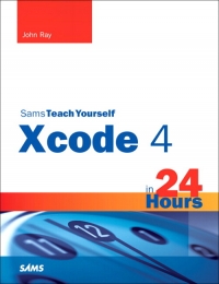 Sams Teach Yourself Xcode 4 in 24 Hours - John Ray, William Ray - 9780132918572-1