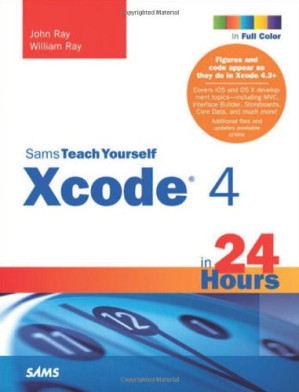 Sams Teach Yourself Xcode 4 in 24 Hours - John Ray, William Ray - 9780672335877