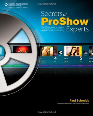 Secrets of Proshow Experts: The Official Guide to Creating Your Best Slide Shows with ProShow Gold and Producer By Paul Schmidt