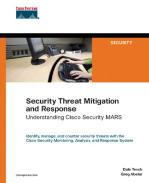 Security threat mitigation and response understanding Cisco security MARS - Tesch, Dale;Abelar, Greg