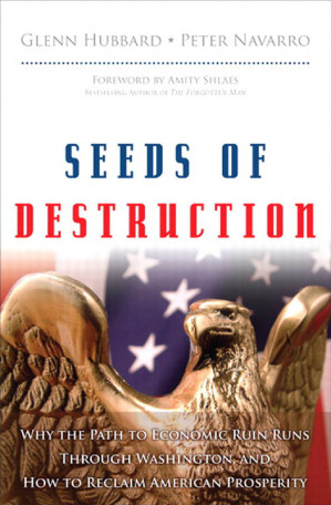Seeds of Destruction; Why The Path To Economic Ruin Runs Through Washington, How To Reclaim American Prosperity - GLENN HUBBARD AND PETER NAVARRO