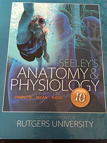 Seely's Anatomy and Physiology 10th Edition- Custom Edition for Rutgers University