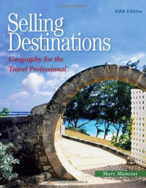Selling Destinations: Geography for the Travel Professional, 5th Edition By Marc Mancini