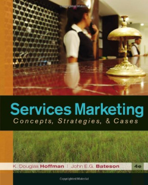 Services Marketing: Concepts, Strategies, & Cases, 4th Edition By K. Douglas Hoffman, John E.G. Bateson