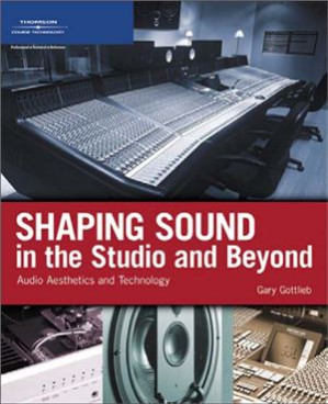 Shaping Sound in the Studio and Beyond: Audio Aesthetics and Technology By Gottlieb G. - 9781598634884
