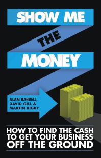 Show Me the Money : How to Find the Cash to Get Your Business Off the Ground - Alan Barrell; David Gill; Martin Rigby