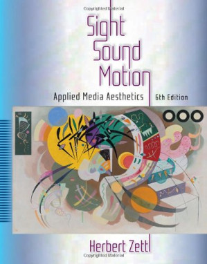 Sight, Sound, Motion: Applied Media Aesthetics (Wadsworth Series in Broadcast and Production) By Herbert Zettl