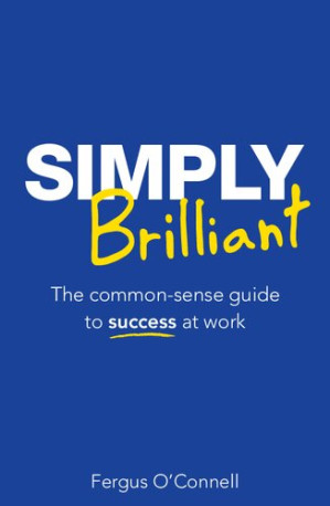 Simply Brilliant: The common-sense guide to success at work - Fergus O'Connell