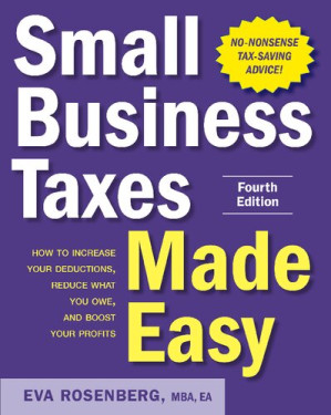 Small business taxes made easy : how to increase your deductions, reduce what you owe, and boost your profits By Eva Rosenberg