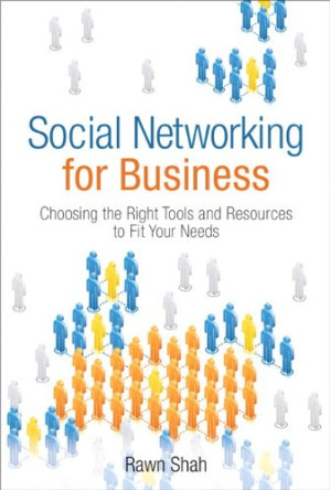 Social Networking for Business: Choosing the Right Tools and Resources to Fit Your Needs - Shah, Rawn - 9780132357791-1