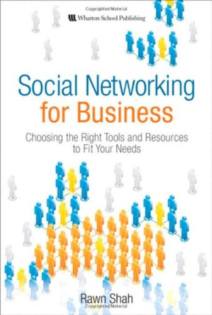 Social Networking for Business: Choosing the Right Tools and Resources to Fit Your Needs - Shah, Rawn - 9780132357791