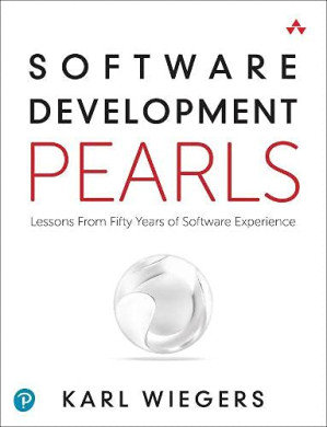 Software Development Pearls: Lessons from Fifty Years of Software Experience - Wiegers, Karl