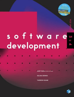 Software Development VCE Units 3 & 4 By Gary Bass, Selina Dennis, Therese Keane