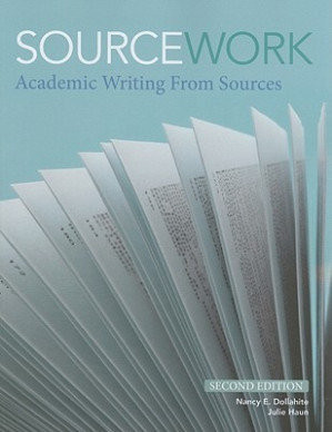 Sourcework: Academic Writing from Sources By Nancy E. Dollahite; Julie Haun