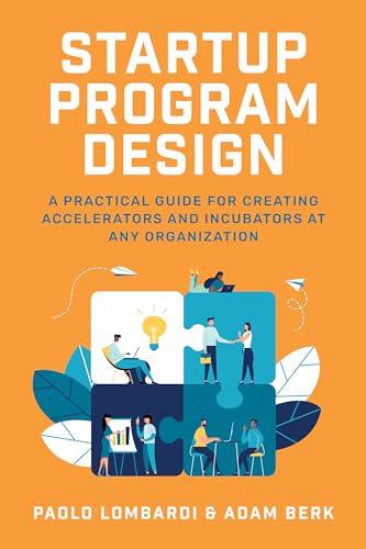 Startup Program Design: A Practical Guide for Creating Corporate Accelerators and Incubators