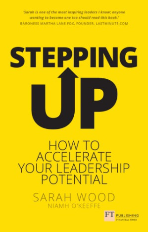 Stepping Up: How to Accelerate Your Leadership Potential - Wood, Sarah;O'Keeffe, Niamh