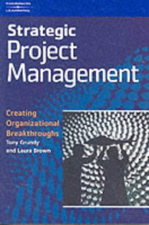 Strategic Project Management: Creating Organizational Breakthroughs By Tony Grundy, Laura Brown