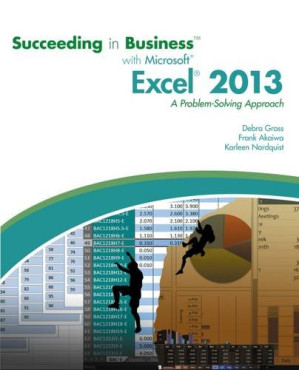 Succeeding in Business with Microsoft Excel 2013: A Problem-Solving Approach By Debra Gross, Frank Akaiwa, Karleen Nordquist