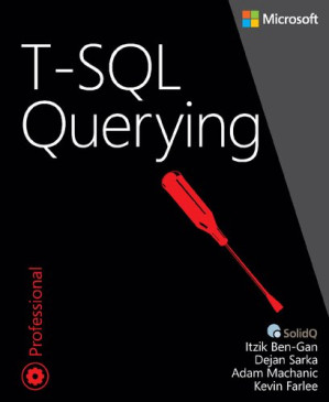 T-SQL Querying - Itzik Ben-Gan, Adam Machanic, Dejan Sarka, Kevin Farlee