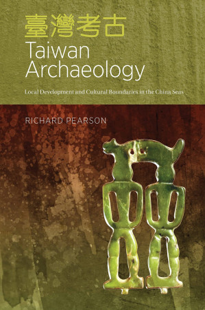 Taiwan Archaeology: Local Development and Cultural Boundaries in the China Seas - Richard Pearson