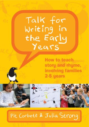 Talk for Writing in the Early Years: How to Teach Story and Rhyme, Involving Families 2-5 Years By Pie Corbett, Julia Strong