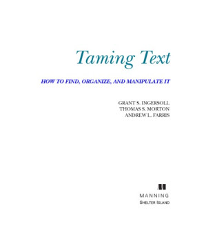 Taming Text: How to Find, Organize, and Manipulate It - Grant S. Ingersoll, Thomas S. Morton, Andrew L. Farris - 1000000000266