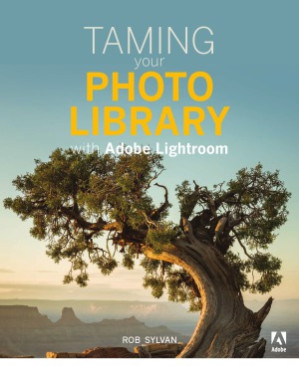 Taming your Photo Library with Adobe Lightroom - Rob Sylvan