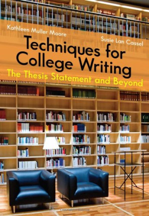 Techniques for College Writing: The Thesis Statement and Beyond By Kathleen Muller Moore, Susie Lan Cassel