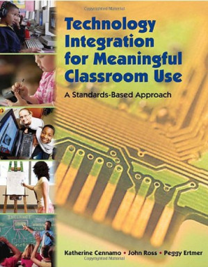 Technology Integration for Meaningful Classroom Use: A Standards-Based Approach By Katherine S. Cennamo, John D. Ross, Peggy A. Ertmer
