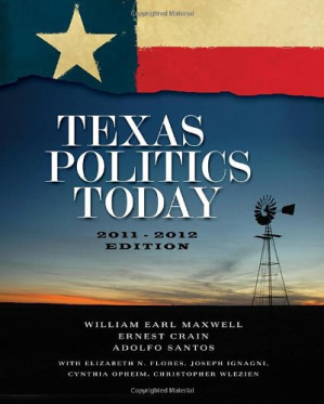 Texas Politics Today, 2011-2012 Edition By William Earl Maxwell, Ernest Crain, Adolfo Santos