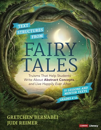 Text Structures From Fairy Tales: Truisms That Help Students Write About Abstract Concepts . . . and Live Happily Ever After, Grades 4-12