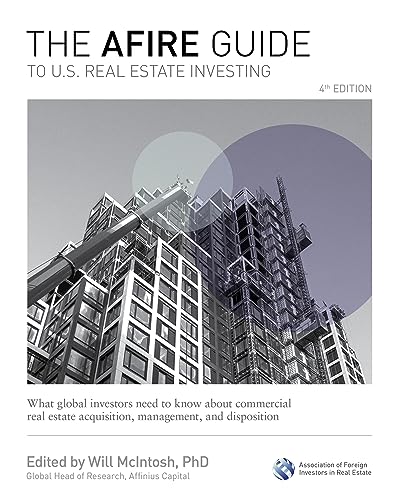 The AFIRE Guide to U. S. Real Estate Investing, Fourth Edition: What Global Investors Need to Know about Commercial Real Estate Acquisition, Management, and Disposition