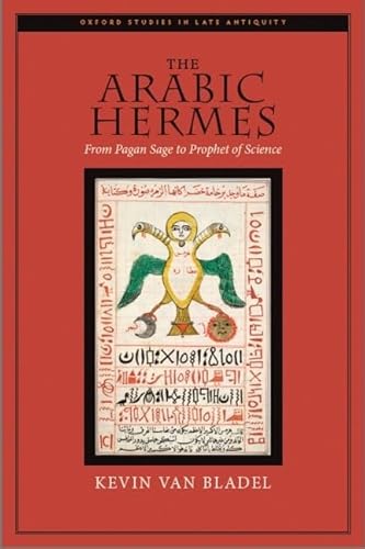The Arabic Hermes: From Pagan Sage to Prophet of Science (Oxford Studies in Late Antiquity)