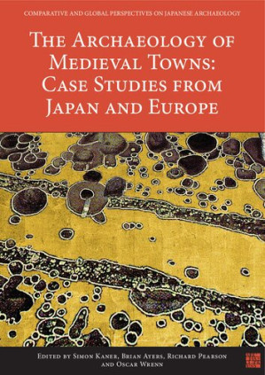 The Archaeology of Medieval Towns: Case Studies from Japan and Europe - Simon Kaner, Brian Ayers, Richard Pearson and Oscar Wrenn