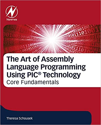 The Art Of Assembly Language Programming Using Pic Technology Core Fundamentals