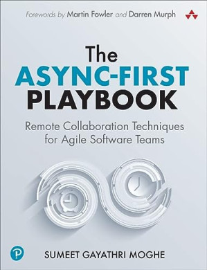 The Async-First Playbook: Remote Collaboration Techniques for Agile Software Teams - Moghe, Sumeet