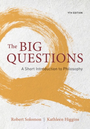 The Big questions: a short introduction to philosophy By Solomon, Robert C.;Higgins, Kathleen Marie
