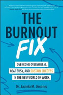 The Burnout Fix: Overcome Overwhelm, Beat Busy, and Sustain Success in the New World of Work By Jiménez, Jacinta M.