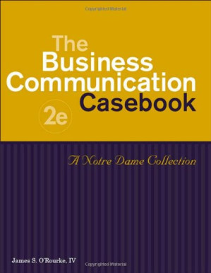 The Business Communication Cas: A Notre Dame Collection, 2nd Edition By James S. O'Rourke