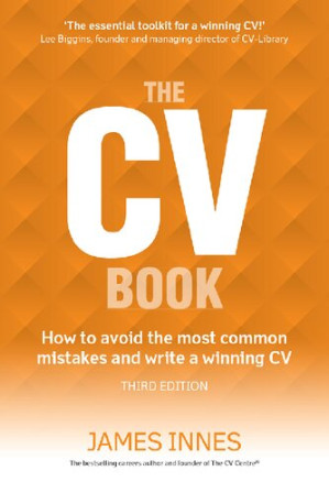 The CV Book:How to avoid the most common mistakes and write a winning CV - James Innes