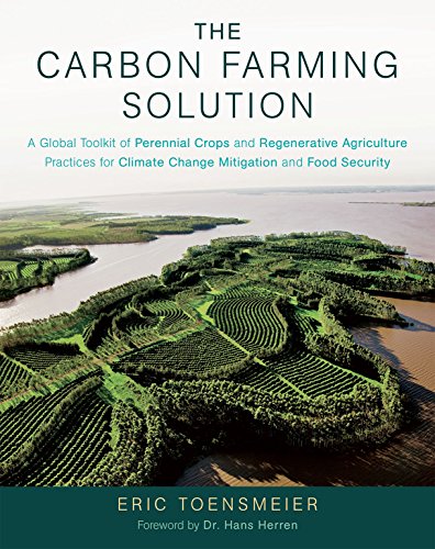 The Carbon Farming Solution: A Global Toolkit of Perennial Crops and Regenerative Agriculture Practices for Climate Change Mitigation and Food Security - 1st Edition
