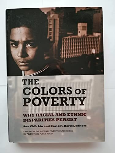 The Colors of Poverty: Why Racial and Ethnic Disparities Persist (The National Poverty Center Series on Poverty and Public Policy)