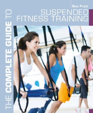 The Complete Guide to Suspended Fitness Training - Pratt , Ben
