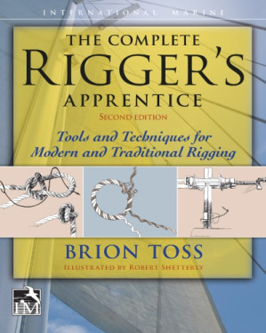 The Complete Rigger's Apprentice: Tools and Techniques for Modern and Traditional Rigging By Shetterly, Robert;Toss, Brion